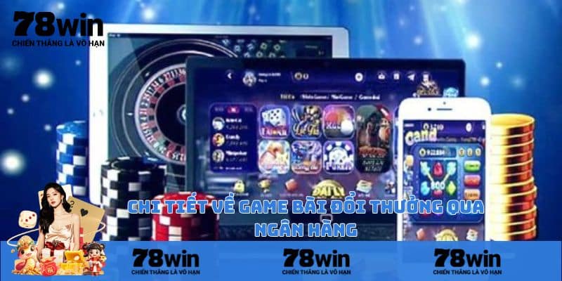 Sơ lược về game bài đổi thưởng qua ngân hàng