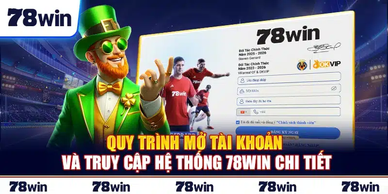 Quy trình mở tài khoản và truy cập hệ thống 78Win chi tiết